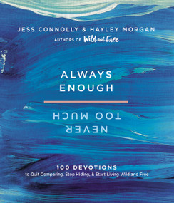 Always Enough, Never Too Much (100 Devotions to Quit Comparing, Stop Hiding, and Start Living Wild and Free (A 100-Day Devotional)) by Jess Connolly, Hayley Morgan, 9780310091561