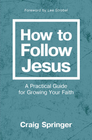 How to Follow Jesus (A Practical Guide for Growing Your Faith) by Craig Springer, Lee Strobel, 9780310093183