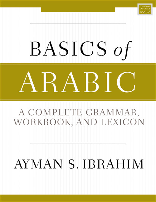 Basics of Arabic (A Complete Grammar, Workbook, and Lexicon) by Ayman S.  Ibrahim, 9780310093282