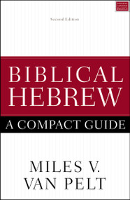 Biblical Hebrew: A Compact Guide (Second Edition) by Miles V. Van Pelt, 9780310093787