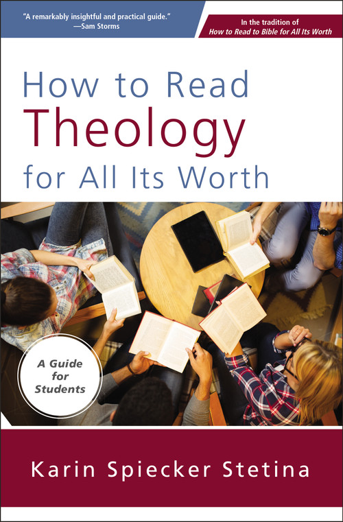 How to Read Theology for All Its Worth (A Guide for Students) by Karin Spiecker Stetina, 9780310093824