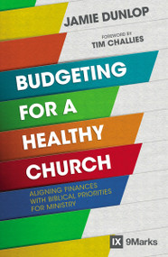 Budgeting for a Healthy Church (Aligning Finances with Biblical Priorities for Ministry) by Jamie Dunlop, Tim Challies, 9780310093862