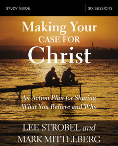 Making Your Case for Christ Bible Study Guide (An Action Plan for Sharing What you Believe and Why) by Lee Strobel, Mark Mittelberg, 9780310095132