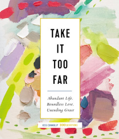 Take It Too Far (Abundant Life, Boundless Love, Unending Grace) by Jess Connolly, 9780310095583