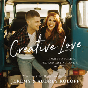 Creative Love (10 Ways to Build a Fun and Lasting Love - The Perfect Christian Valentine's Day Gift for Couples) by Jeremy Roloff, Audrey Roloff, 9780310096467