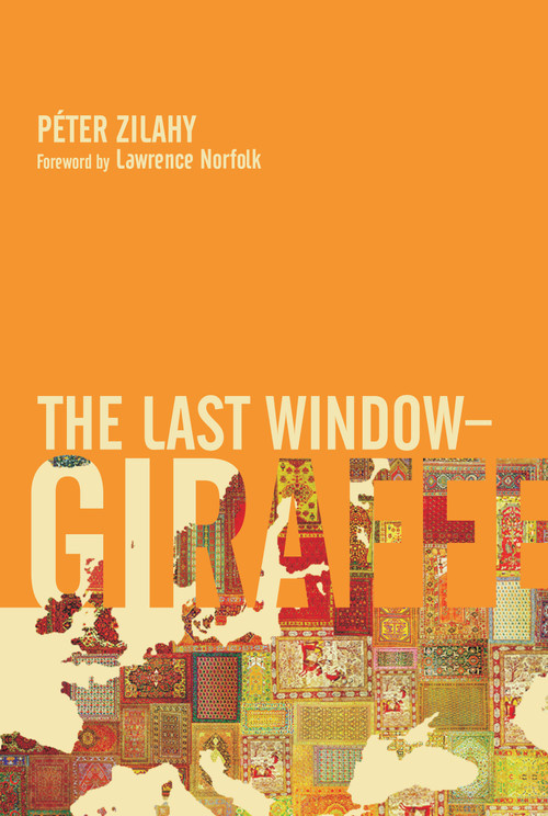 The Last Window-Giraffe by Péter Zilahy, Lawrence Norfolk, Tim Wilkinson, 9781843312840