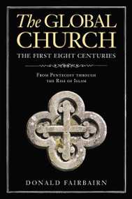 The Global Church---The First Eight Centuries (From Pentecost through the Rise of Islam) by Donald Fairbairn, 9780310097853