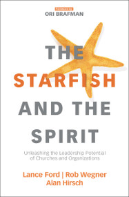 The Starfish and the Spirit (Unleashing the Leadership Potential of Churches and Organizations) by Lance Ford, Rob Wegner, Alan Hirsch, Ori Brafman, 9780310098379
