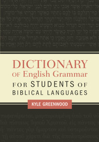 Dictionary of English Grammar for Students of Biblical Languages by Kyle Greenwood, 9780310098447