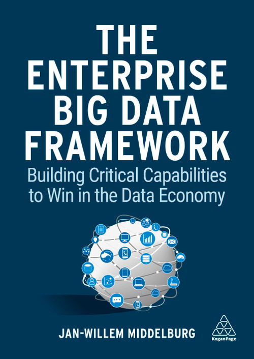 The Enterprise Big Data Framework (Building Critical Capabilities to Win in the Data Economy) by Jan-Willem Middelburg, 9781398601710