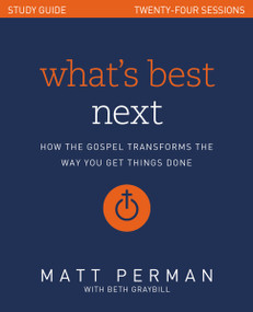 What's Best Next Study Guide (How the Gospel Transforms the Way You Get Things Done) by Matt Perman, 9780310100089