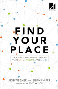 Find Your Place (Locating Your Calling Through Your Gifts, Passions, and Story) by Rob Wegner, Brian Phipps, Todd Wilson, 9780310100126
