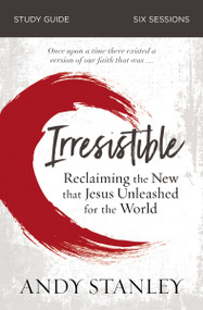 Irresistible Bible Study Guide (Reclaiming the New That Jesus Unleashed for the World) by Andy Stanley, 9780310100492