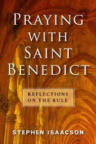 Praying with Saint Benedict (Reflections on the Rule) by Stephen Isaacson, 9781640654464