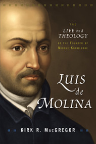 Luis de Molina (The Life and Theology of the Founder of Middle Knowledge) - 9780310102090 by Kirk R. MacGregor, 9780310102090
