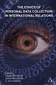 The Ethics of Personal Data Collection in International Relations (Inclusionism in the Time of COVID-19) by Colette Mazzucelli, James Felton Keith, C. Ann Hollifield, Azza Karam, Joshua Cooper, 9781839988127
