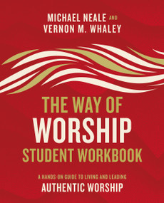 The Way of Worship Student Workbook (A Hands-on Guide to Living and Leading Authentic Worship) by Michael Neale, Vernon Whaley, 9780310104063