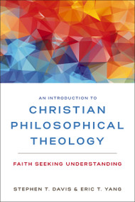 An Introduction to Christian Philosophical Theology (Faith Seeking Understanding) by Stephen T. Davis, Eric T. Yang, 9780310104087