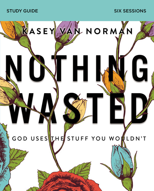 Nothing Wasted Bible Study Guide (God Uses the Stuff You Wouldn't) by Kasey Van Norman, 9780310104209