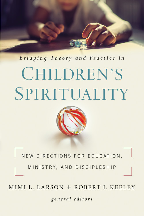 Bridging Theory and Practice in Children's Spirituality (New Directions for Education, Ministry, and Discipleship) by Mimi L. Larson, Robert  J. Keeley, Zondervan, 9780310104919