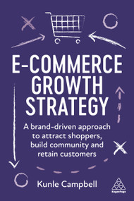E-Commerce Growth Strategy (A Brand-Driven Approach to Attract Shoppers, Build Community and Retain Customers) - 9781398607989 by Kunle Campbell, 9781398607989