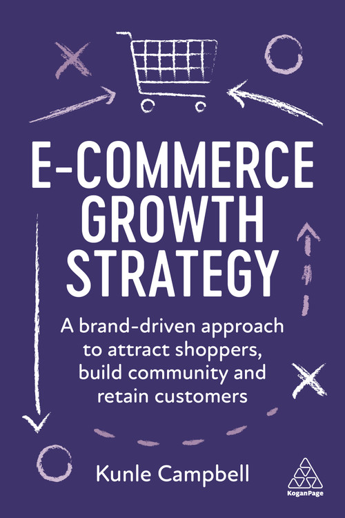 E-Commerce Growth Strategy (A Brand-Driven Approach to Attract Shoppers, Build Community and Retain Customers) - 9781398607989 by Kunle Campbell, 9781398607989