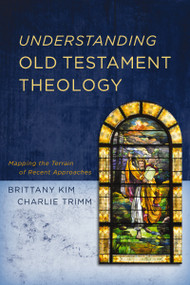 Understanding Old Testament Theology (Mapping the Terrain of Recent Approaches) by Brittany Kim, Charlie Trimm, 9780310106470