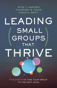Leading Small Groups That Thrive (Five Shifts to Take Your Group to the Next Level) by Ryan T. Hartwig, Courtney W.  Davis, Jason A. Sniff, Jared Musgrove, 9780310106708