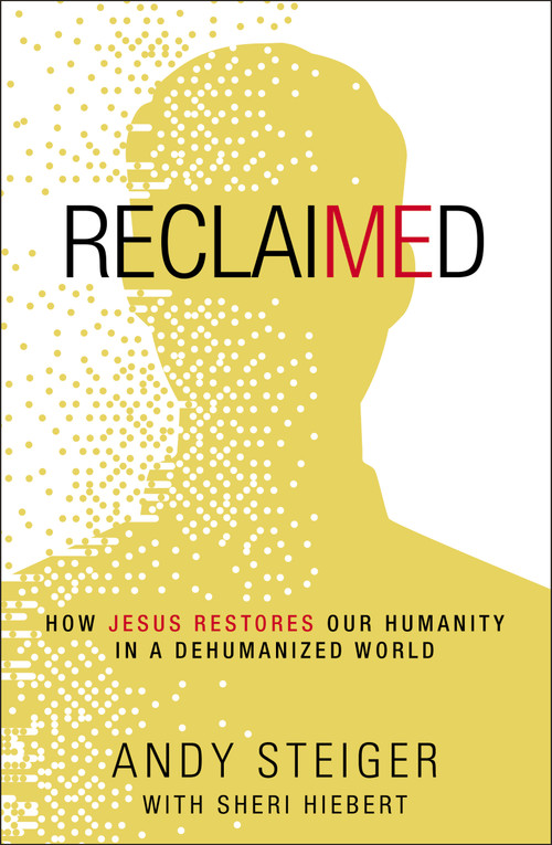 Reclaimed (How Jesus Restores Our Humanity in a Dehumanized World) by Andy Steiger, Sheri Hiebert, 9780310107217