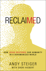 Reclaimed (How Jesus Restores Our Humanity in a Dehumanized World) by Andy Steiger, Sheri Hiebert, 9780310107217