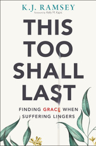 This Too Shall Last (Finding Grace When Suffering Lingers) by K.J.  Ramsey, Kelly M. Kapic, 9780310107255