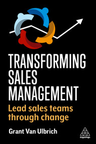 Transforming Sales Management (Lead Sales Teams Through Change) by Grant Van Ulbrich, 9781398609082