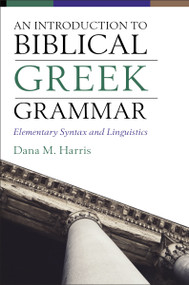 An  Introduction to Biblical Greek Grammar (Elementary Syntax and Linguistics) by Dana M.  Harris, 9780310108573