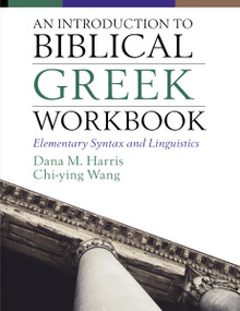 An Introduction to Biblical Greek Workbook (Elementary Syntax and Linguistics) by Dana M.  Harris, Chi-ying Wong, 9780310108603