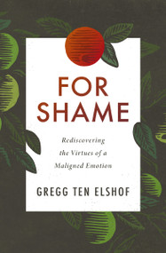 For Shame (Rediscovering the Virtues of a Maligned Emotion) by Gregg Ten Elshof, Jackson Wu, 9780310108665