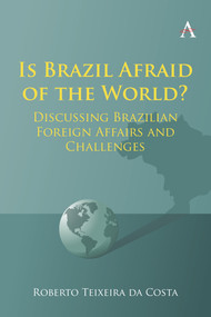 Is Brazil Afraid of the World? (Discussing Brazilian Foreign Affairs and Challenges) by Roberto Teixeira da Costa, 9781839987472