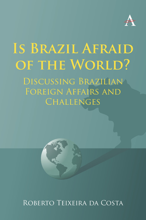 Is Brazil Afraid of the World? (Discussing Brazilian Foreign Affairs and Challenges) by Roberto Teixeira da Costa, 9781839987472
