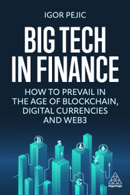 Big Tech in Finance (How To Prevail In the Age of Blockchain, Digital Currencies and Web3) by Igor Pejic, 9781398608962
