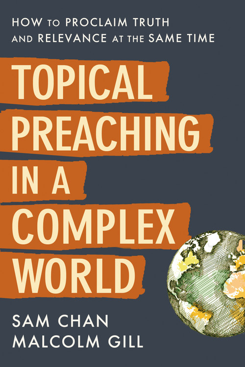 Topical Preaching in a Complex World (How to Proclaim Truth and Relevance at the Same Time) by Sam Chan, Malcolm Gill, Ed Stetzer, 9780310108870
