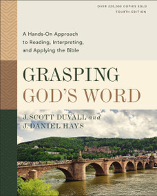 Grasping God's Word, Fourth Edition (A Hands-On Approach to Reading, Interpreting, and Applying the Bible) by J. Scott Duvall, J. Daniel Hays, 9780310109174
