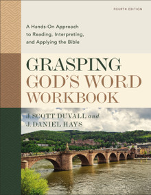 Grasping God's Word Workbook, Fourth Edition (A Hands-On Approach to Reading, Interpreting, and Applying the Bible) by J. Scott Duvall, J. Daniel Hays, 9780310109204