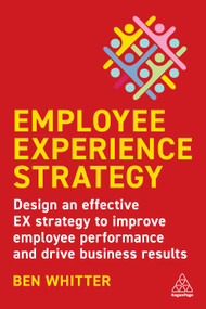 Employee Experience Strategy (Design an Effective EX Strategy to Improve Employee Performance and Drive Business Results) by Ben Whitter, Des Dearlove, 9781398608825