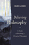 Believing Philosophy (A Guide to Becoming a Christian Philosopher) by Dolores  G.  Morris, 9780310109525
