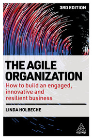 The Agile Organization (How to Build an Engaged, Innovative and Resilient Business) - 9781398608665 by Linda Holbeche, 9781398608665