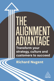 The Alignment Advantage (Transform Your Strategy, Culture and Customers to Succeed) - 9781398610637 by Richard Nugent, 9781398610637