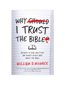 Why I Trust the Bible (Answers to Real Questions and Doubts People Have about the Bible) by William D. Mounce, 9780310109945