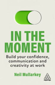 In the Moment (Build Your Confidence, Communication and Creativity at Work) - 9781398610767 by Neil Mullarkey, 9781398610767