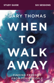 When to Walk Away Bible Study Guide (Finding Freedom from Toxic People) by Gary  Thomas, 9780310110248