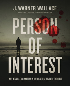 Person of Interest (Why Jesus Still Matters in a World that Rejects the Bible) by J. Warner Wallace, 9780310111276