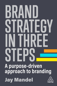 Brand Strategy in Three Steps (A Purpose-Driven Approach to Branding) by Jay Mandel, 9781398609792